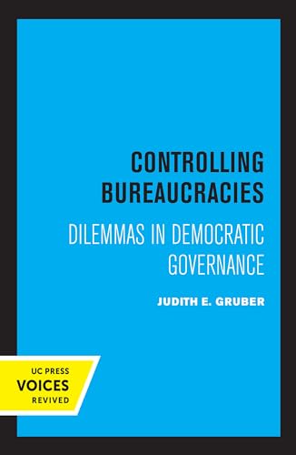 Controlling Bureaucracies: Dilemmas in Democratic Governance von University of California Press