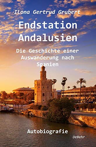 Endstation Andalusien - Die Geschichte einer Auswanderung nach Spanien - Autobiografie Endstation Andalusien - Die Geschichte einer Auswanderung nach Spanien - Autobiografie