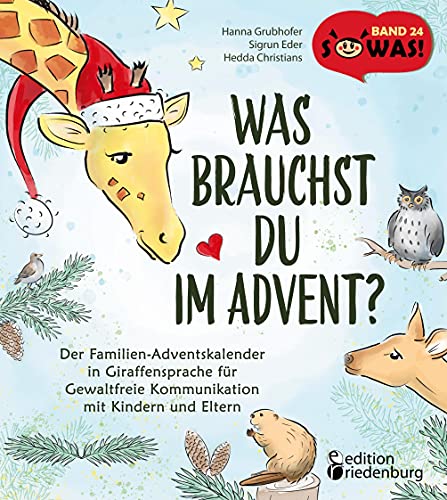 Was brauchst du im Advent? Der Familien-Adventskalender in Giraffensprache für Gewaltfreie Kommunikation mit Kindern und Eltern: Das passende Buch zum ... "Was brauchst du?" (SOWAS!)