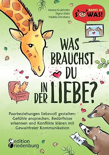 Was brauchst du in der Liebe? Paarbeziehungen liebevoll gestalten: Gefühle ansprechen, Bedürfnisse erkennen und Konflikte klären mit Gewaltfreier ... aus der erfolgreichen SOWAS!-Sachbuchreihe