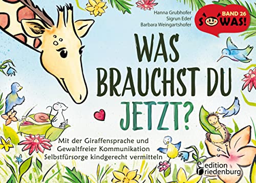 Was brauchst du jetzt? Mit der Giraffensprache und Gewaltfreier Kommunikation Selbstfürsorge kindgerecht vermitteln: Der zweite Teil des GFK Kinderbuch-Bestsellers "Was brauchst du?" (SOWAS!)