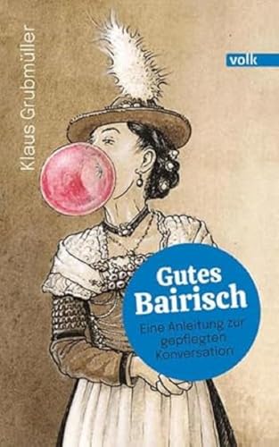 Gutes Bairisch: Eine Anleitung zur gepflegten Konversation von Volk Verlag,