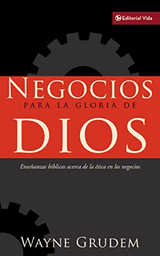 Negocios para la gloria de Dios: Enseñanzas bíblicas acerca de la ética en los negocios Negocios para la gloria de Dios: Enseñanzas bíblicas acerca de la ética en los negocios