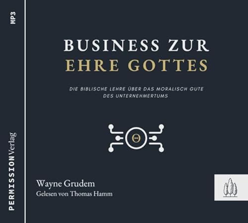 Business zur Ehre Gottes: Die biblische Lehre über die Möglichkeit, Gott als Unternehmer zu verherrlichen