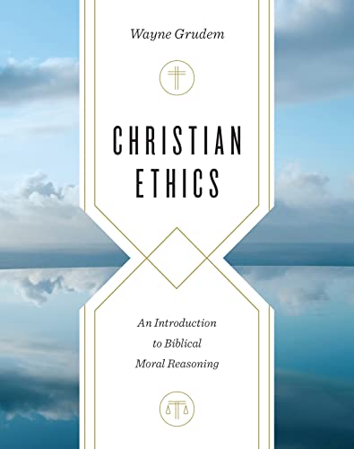 Christian Ethics: An Introduction to Biblical Moral Reasoning Christian Ethics: An Introduction to Biblical Moral Reasoning