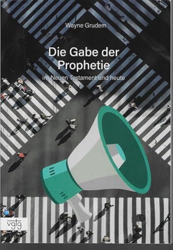 Die Gabe der Prophetie: Im Neuen Testament und heute