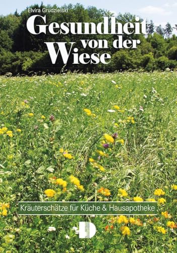 Gesundheit von der Wiese: Kräuterschätze für Küche & Hausapotheke von Demmler Verlag GmbH