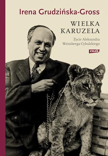 Wielka karuzela. Życie Aleksandra Weissberga-Cybulskiego von Znak