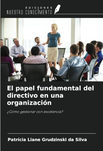 El papel fundamental del directivo en una organización: ¿Cómo gestionar con excelencia? von Ediciones Nuestro Conocimiento