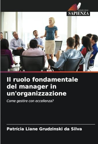 Il ruolo fondamentale del manager in un'organizzazione: Come gestire con eccellenza? von Edizioni Sapienza