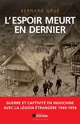 L'espoir meurt en dernier: Avec la Légion étrangère, guerre et captivité en Indochine (1949-1954)