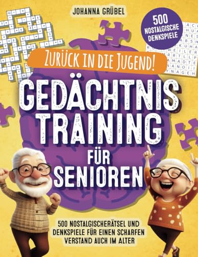 Zurück in die Jugend! Gedächtnistraining für Senioren: 500 nostalgische Rätsel und Denkspiele für einen scharfen Verstand auch im Alter | Ideale Beschäftigung für Senioren von Johanna Grübel