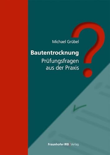 Bautentrocknung: Prüfungsfragen aus der Praxis von Fraunhofer Irb Verlag