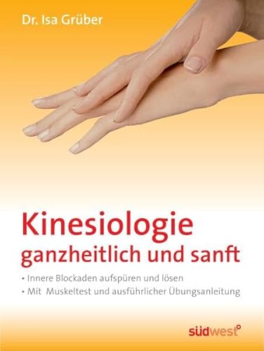 Kinesiologie - ganzheitlich und sanft: Innere Blockaden aufspüren und lösen - Mit Muskeltest und ausführlicher Übungsanleitung
