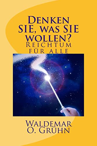 Denken SIE, was SIE wollen?: Reichtum fuer alle Denken SIE, was SIE wollen?: Reichtum fuer alle von CREATESPACE