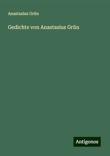 Gedichte von Anastasius Grün von Antigonos Verlag