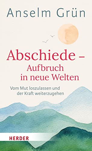 Abschiede - Aufbruch in neue Welten: Vom Mut loszulassen und der Kraft weiterzugehen Abschiede - Aufbruch in neue Welten: Vom Mut loszulassen und der Kraft weiterzugehen