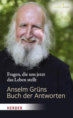 Anselm Grüns Buch der Antworten: Fragen, die uns jetzt das Leben stellt von Herder Verlag GmbH