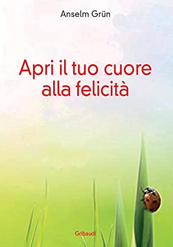 Apri il tuo cuore alla felicità von Gribaudi