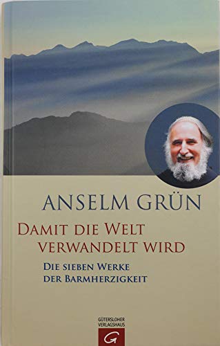 Damit die Welt verwandelt wird: Die sieben Werke der Barmherzigkeit Damit die Welt verwandelt wird: Die sieben Werke der Barmherzigkeit
