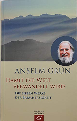 Damit die Welt verwandelt wird: Die sieben Werke der Barmherzigkeit