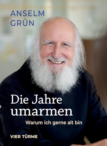 Die Jahre umarmen: Warum ich gerne alt bin von Vier-Türme GmbH