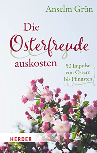 Die Osterfreude auskosten: 50 Impulse von Ostern bis Pfingsten von Verlag Herder