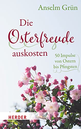 Die Osterfreude auskosten: 50 Impulse von Ostern bis Pfingsten