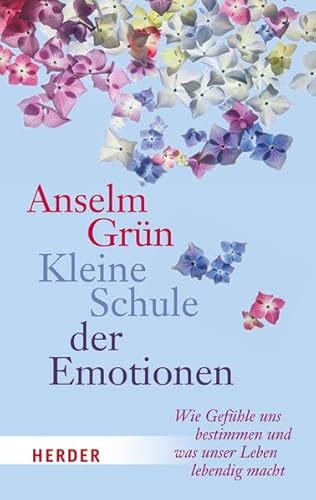 Kleine Schule der Emotionen: Wie Gefühle uns bestimmen und was unser Leben lebendig macht