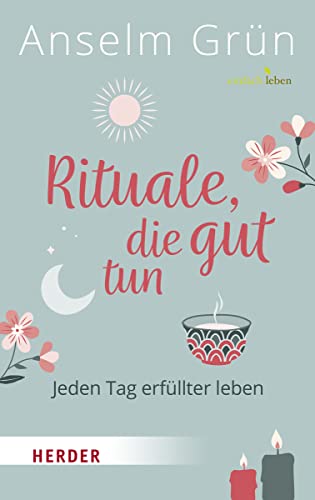 Rituale, die gut tun: Jeden Tag erfüllter leben