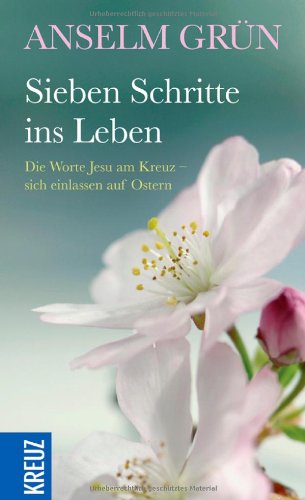 Sieben Schritte ins Leben: Die Worte Jesu am Kreuz - sich einlassen auf Ostern Sieben Schritte ins Leben: Die Worte Jesu am Kreuz - sich einlassen auf Ostern