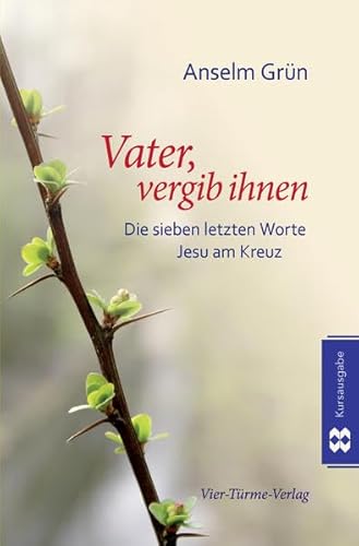 Vater vergib ihnen: Die sieben letzten Worte Jesu am Kreuz