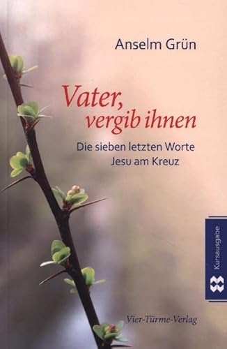 Vater vergib ihnen: Die sieben letzten Worte Jesu am Kreuz