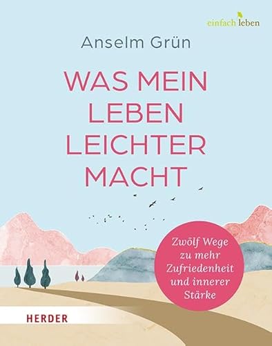 Was mein Leben leichter macht: Zwölf Wege zu mehr Zufriedenheit und innerer Stärke von VERLAG HERDER GMBH