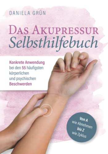 Das Akupressur Selbsthilfebuch - Konkrete Anwendung bei den 55 häufigsten körperlichen und psychischen Beschwerden. Von A wie Abnehmen bis Z wie Zyklus Das Akupressur Selbsthilfebuch - Konkrete Anwendung bei den 55 häufigsten körperlichen und psychischen Beschwerden. Von A wie Abnehmen bis Z wie Zyklus