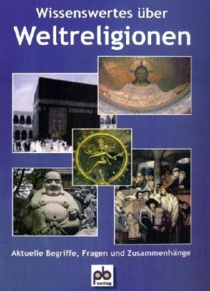 Wissenswertes über Weltreligionen: Aktuelle Begriffe, Fragen und Zusammenhänge