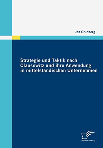 Strategie und Taktik nach Clausewitz und ihre Anwendung in mittelständischen Unternehmen von Diplomica Verlag
