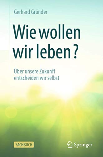 Wie wollen wir leben?: Über unsere Zukunft entscheiden wir selbst von Springer