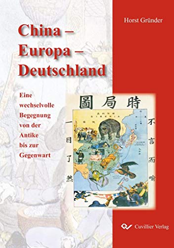China – Europa – Deutschland: Eine wechselvolle Begegnung von der Antike bis zur Gegenwart