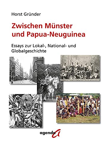 Zwischen Münster und Papua-Neuguinea: Essays zur Lokal-, National- und Globalgeschichte von agenda Münster