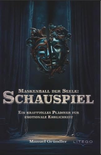 Maskenball der Seele: Schauspiel: Ein kraftvolles Plädoyer für emotionale Ehrlichkeit