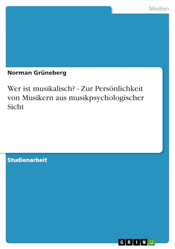 Wer ist musikalisch? - Zur Persönlichkeit von Musikern aus musikpsychologischer Sicht von GRIN Verlag