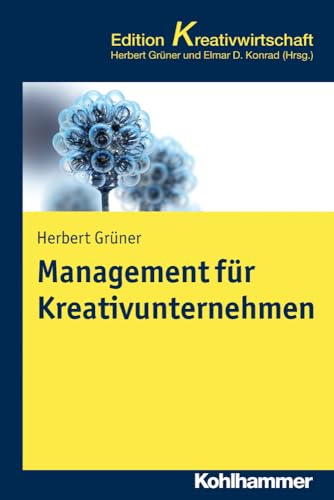 Management für Kreativunternehmen: Konzepte und Strategien für wachstumsorientierte Unternehmen in der Kreativwirtschaft (Kohlhammer Edition Kreativwirtschaft)