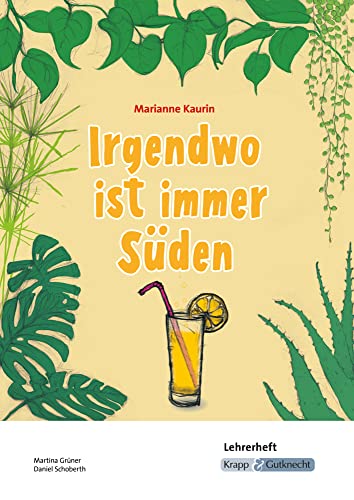 Irgendwo ist immer Süden – Marianne Kaurin – Lehrerheft: Lösungen, Inhaltssicherung, Unterricht, Heft (Sekundarstufe I: Literatur im Unterricht) Irgendwo ist immer Süden – Marianne Kaurin – Lehrerheft: Lösungen, Inhaltssicherung, Unterricht, Heft (Sekundarstufe I: Literatur im Unterricht)