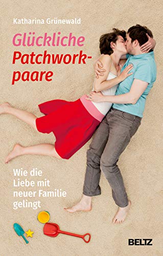 Glückliche Patchworkpaare: Wie die Liebe mit neuer Familie gelingt von Beltz