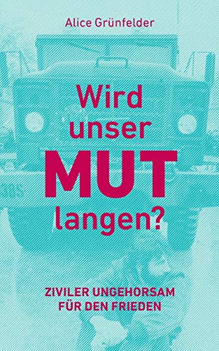 Wird unser Mut langen?: Ziviler Ungehorsam für den Frieden Wird unser Mut langen?: Ziviler Ungehorsam für den Frieden von Books on Demand