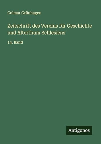 Zeitschrift des Vereins für Geschichte und Alterthum Schlesiens: 14. Band von Antigonos Verlag