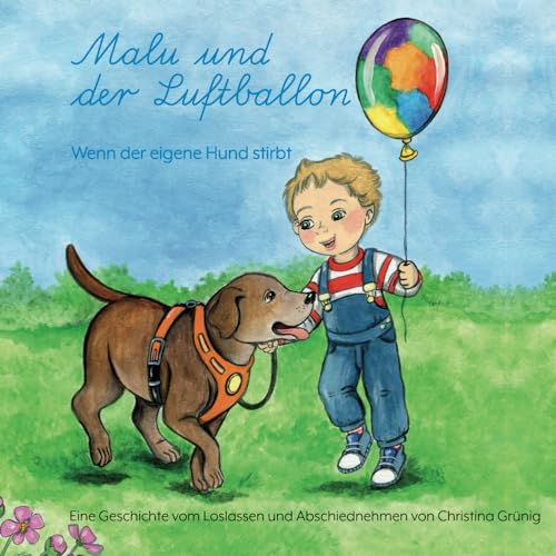 Malu und der Luftballon: Wenn der eigene Hund stirbt: Eine Geschichte vom Loslassen und Abschiednehmen von Papierfresserchens MTM-Verlag