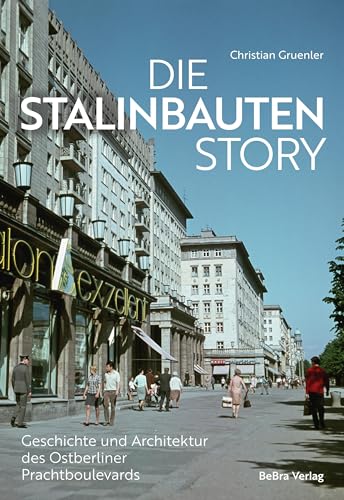 Die Stalinbauten-Story: Geschichte und Architektur des Ostberliner Prachtboulevards von Bebra Verlag