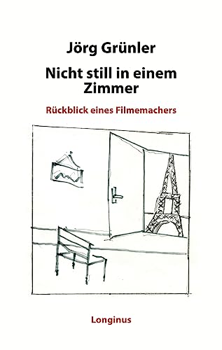 Nicht still in einem Zimmer: Rückblick eines Filmemachers von Longinus